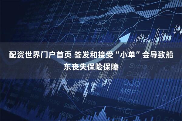 配资世界门户首页 签发和接受“小单”会导致船东丧失保险保障