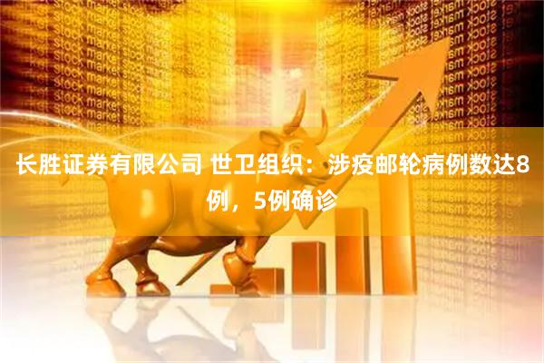 长胜证券有限公司 世卫组织：涉疫邮轮病例数达8例，5例确诊